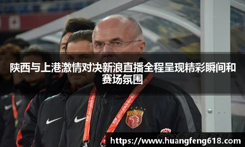 陕西与上港激情对决新浪直播全程呈现精彩瞬间和赛场氛围