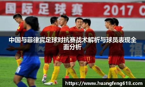 中国与菲律宾足球对抗赛战术解析与球员表现全面分析